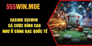 Casino 555Win – Cá Cược Đỉnh Cao Như Ở Sòng Bạc Quốc Tế