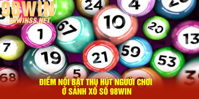 Điểm nổi bật thu hút người chơi ở sảnh xổ số 98Win
