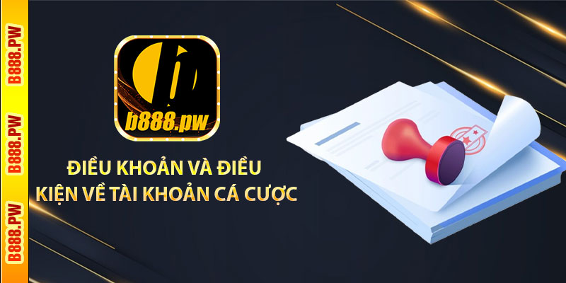 Điều khoản và điều kiện về tài khoản cá cược
