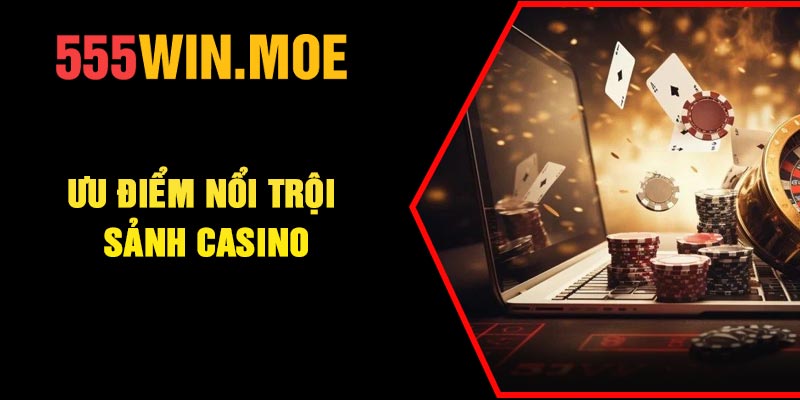 Ưu điểm nổi trội sảnh Casino