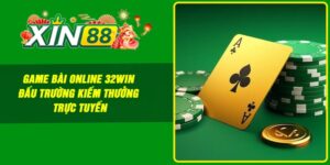 Game Bài Online 32Win – Đấu trường Kiếm Thưởng Trực Tuyến